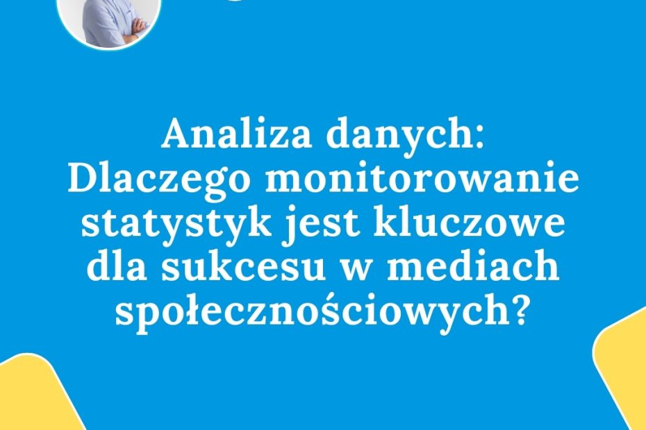 Analiza danych: Dlaczego monitorowanie statystyk jest kluczowe dla sukcesu w mediach społecznościowych?